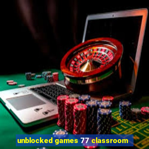 unblocked games 77 classroom